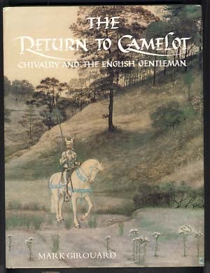 Item #12125 The Return to Camelot: Chivalry and the English Gentleman. Mark Girouard