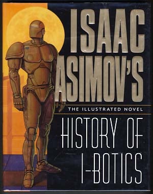 Item #12254 Isaac Asimov's History of I-Botics: An Illustrated Novel. James Chambers, ed