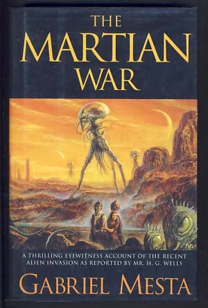 Item #13664 The Martian War: A Thrilling Eyewitness Account of the Recent Alien Invasion as Reported by Mr. H. G. Wells. Gabriel Mesta, Kevin J. Anderson.