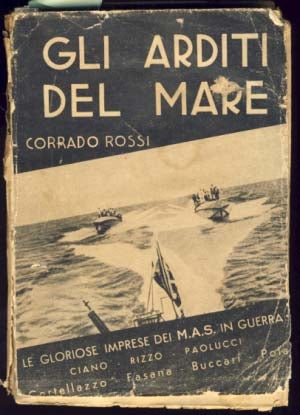 Item #16080 Gli arditi del mare: le gloriose imprese dei M.A.S. in guerra. Corrado Rossi