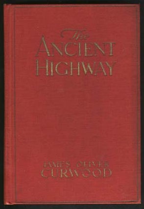 Item #16448 The Ancient Highway: A Novel of High Hearts and Open Roads. James Oliver Curwood