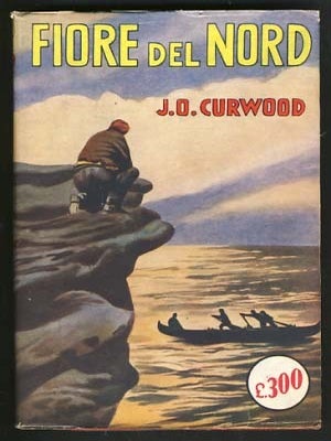 Item #16451 Fiore del Nord (Flower of the North). James Oliver Curwood