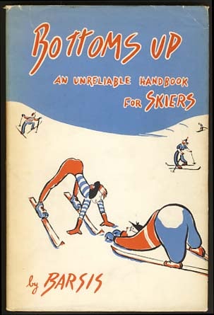 Item #16969 Bottoms Up: An Unreliable Handbook for Skiers. Max Barsis.