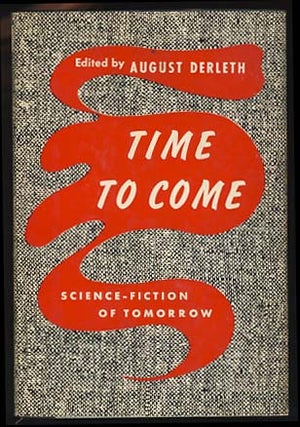 Item #18410 Time to Come: Science-Fiction Stories of Tomorrow. August Derleth, ed