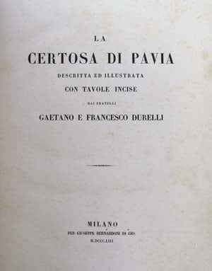 La Certosa di Pavia descritta ed illustrata con tavole incise dai fratelli Gaetano e Francesco Durelli.