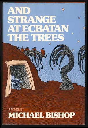 Item #18817 And Strange at Ecbatan the Trees. Michael Bishop.