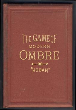 Item #21982 The Game of Modern Ombre; Its Rules and Regulations, with Practical Hints for...