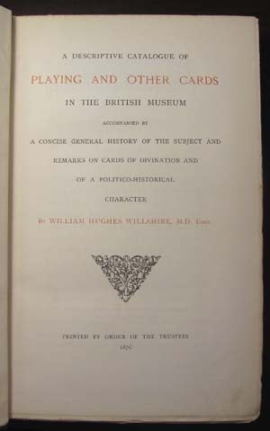 Item #22104 A Descriptive Catalogue of Playing and Other Cards in the British Museum Accompanied by a Concise General History of the Subject and Remarks on Cards of Divination and of a Politico-Historical Character. William Hughes Willshire.