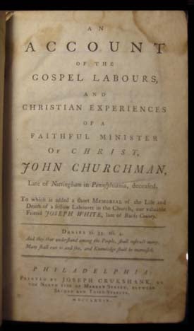 Item #22151 An Account of the Gospel Labours, and Christian Experiences of a Faithful Minister of Christ, John Churchman, Late of Nottingham in Pennsylvania, Deceased. To Which Is Added a Short Memorial of the Life and Death of a Fellow Labourer in the Church, Our Valuable Friend, Joseph White, Late of Bucks County. John Churchman.