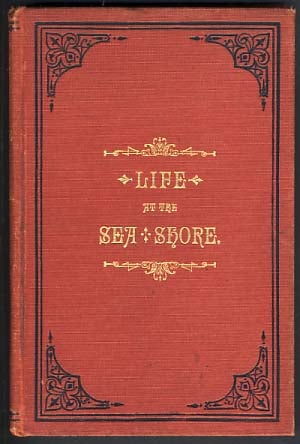 Item #22179 Life at the Sea Shore. Where to Go, How to Get There, and How to Enjoy. Public Resorts on the New England, New York and New Jersey Coasts. Sea Air and Bathing, Scenery, Natural Objects and Wonders, Hotels and Other Public Accommodations, Amusements and Cottage Life. Sea and Seaside Poetry. Life Saving Service. Charity by the Seam Etc., Etc., Etc. William Clarke Ulyat.