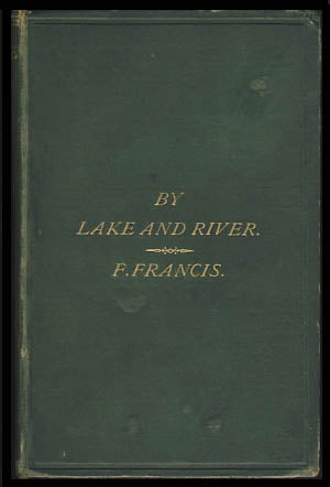 Item #22514 By Lake and River: An Angler's Rambles in the North of England and Scotland. Francis Francis.