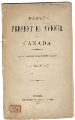 Item #22535 Passé, présent et avenir du Canada: essai lu a Montreal devant l'Institut-Canadien. G. H. Macaulay.