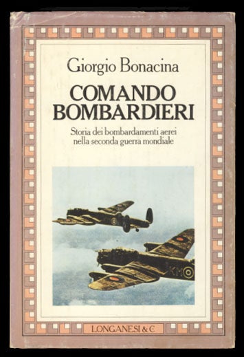 Item #23526 Comando bombardieri: storia dei bombardamenti aerei nella seconda guerra mondiale. Giorgio Bonacina.