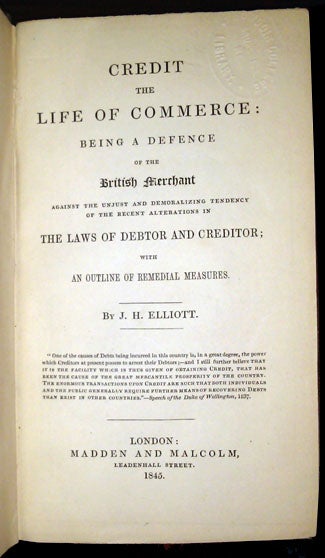 Item #23794 Credit, the Life of Commerce: Being a Defence of the British Merchant Against the Unjust and Demoralizing Tendency of the Recent Alterations in the Laws of Debtor and Creditor; with an Outline of Remedial Measures. J. H. Elliott.