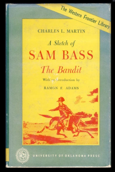 Item #23944 A Sketch of Sam Bass, the Bandit. A Graphic Narrative. His Various Train Robberies, His Death, and Accounts of the Deaths of His Gang and Their History. Charles L. Martin.