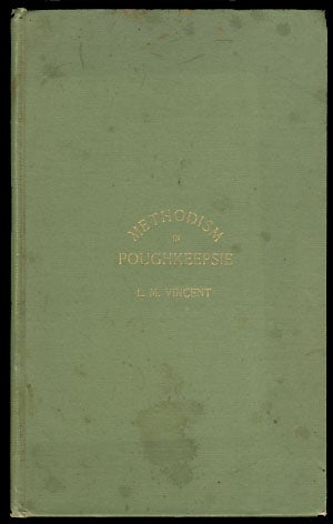 Item #24029 Methodism in Poughkeepsie and Vicinity. Its Rise and Progress from 1780 to 1892, with Sketches and Incidents. A Brief Summary of Other Religious Denominations. Leonard M. Vincent.