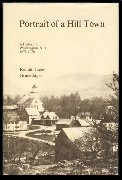 Item #24302 Portrait of a Hill Town: A History of Washington, New Hampshire 1876-1976. Ronald Jager, Grace Jager.
