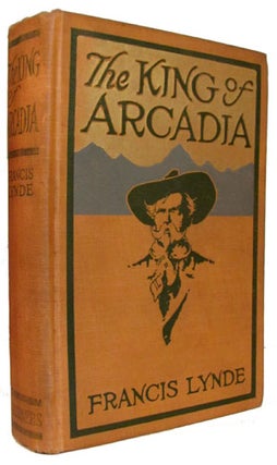 Item #24347 The King of Arcadia. Francis Lynde