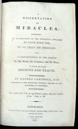 A Dissertation on Miracles: Containing an Examination of the Principles Advanced by David Hume, Esq. in an Essay on Miracles: with a Correspondence on the Subject by Mr. Hume, Dr. Campbell, and Dr. Blair to Which Are Added Sermons and Tracts. [bound with] The Criterion; or Rules by Which the True Miracles Recorded in the New Testament Are Distinguished from the Spurious Miracles of Pagans and Papists. A New Edition.