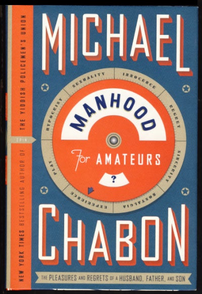 Item #24691 Manhood for Amateurs: The Pleasures and Regrets of a Husband, Father, and Son. Michael Chabon.