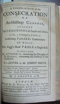 The Consecration and Succession of Protestant Bishops Justified; and The Bishop of Durham Vindicated. [bound with] The Succession of Protestant Bishops Asserted; or, The Regularity of the Ordinations of the Church of England Justify'd. [bound with] A Vindication of the Consecration of Archbishop Cranmer, Against the Objections of Papists and Others. [bound with] A Modest Vindication of the Clergy of the Church of England; Both as to Their Orders and Succession...