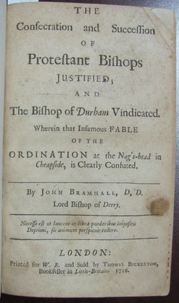 The Consecration and Succession of Protestant Bishops Justified; and The Bishop of Durham Vindicated. [bound with] The Succession of Protestant Bishops Asserted; or, The Regularity of the Ordinations of the Church of England Justify'd. [bound with] A Vindication of the Consecration of Archbishop Cranmer, Against the Objections of Papists and Others. [bound with] A Modest Vindication of the Clergy of the Church of England; Both as to Their Orders and Succession...