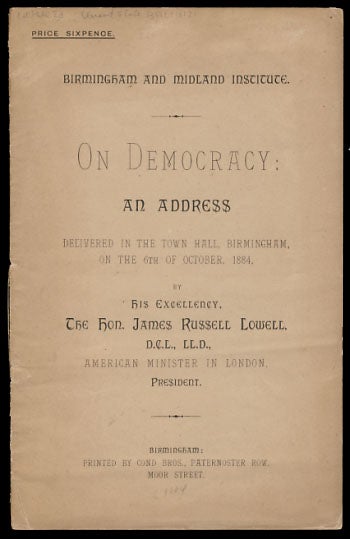 Item #25080 On Democracy: An Address Delivered in the Town Hall, Birmingham, on the 6th of October, 1884, by His Excellency, the Hon. James Russell Lowell, D. C. L., LL. D., American Minister in London, President. James Russell Lowell.