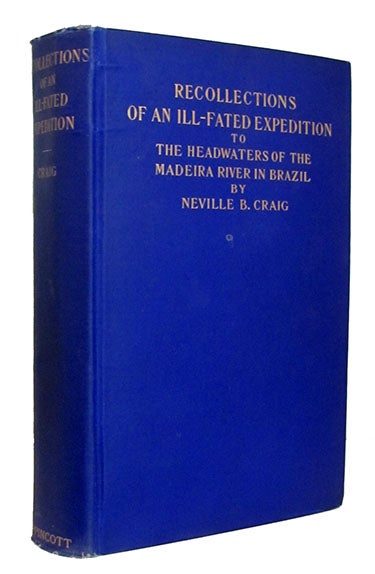 Item #25084 Recollections of an Ill-Fated Expedition to the Headwaters of the Madeira River in Brazil. In Cooperation with Members of the Madeira and Mamoré Association of Philadelphia. Neville B. Craig.