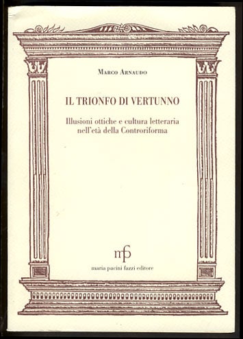 Item #25206 Il trionfo di Vertunno. Illusioni ottiche e cultura letteraria nell'età della Controriforma. Marco Arnaudo.
