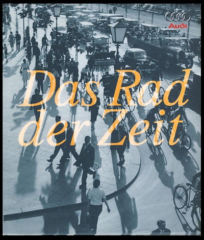 Item #25240 Das Rad der Zeit. Die Geschichte der AUDI AG. Peter Kirchberg, Thomas Erdmann, Ralph Plagmann.