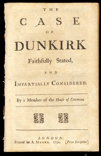 Item #25862 The Case of Dunkirk Faithfully Stated, and Impartially Considered. By a Member of the House of Commons. Henry St. John Bolingbroke.