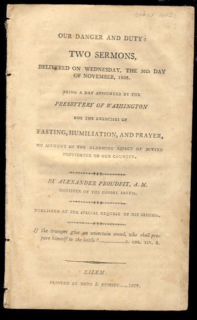Item #25869 Our Danger and Duty: Two Sermons, Delivered on Wednesday, the 30th Day of November, 1808. Being a Day Appointed by the Presbytery of Washington for the Exercises of Fasting, Humiliation, and Prayer, on Account of the Alarming Aspect of Divine Providence to Our Country. Published at the Special Request of His Session. Alexander Proudfit.