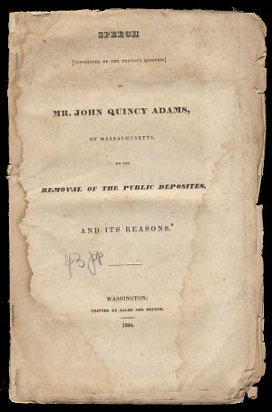 Item #25871 Speech [Suppressed by the Previous Question] of Mr. John Quincy Adams, of Massachusetts, On the Removal of the Public Deposites [sic], and Its Reasons. John Quincy Adams.