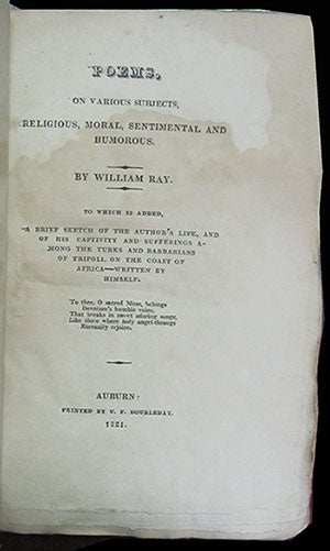 Item #25877 Poems, on Various Subjects, Religious, Moral, Sentimental and Humorous. To Which Is Added, a Brief Sketch of the Author's Life, and of His Captivity and Sufferings Among the Turks and Barbarians of Tripoli, on the Coast of Africa -- Written by Himself. William Ray.