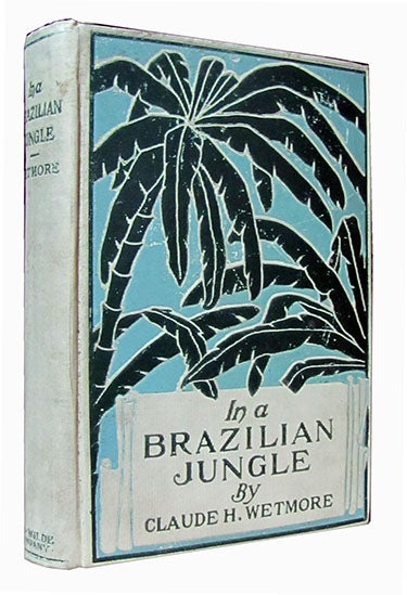 Item #26395 In a Brazilian Jungle, Being a Story of Adventure, with an Insight into Brazilian Life and Industries. Claude H. Wetmore.
