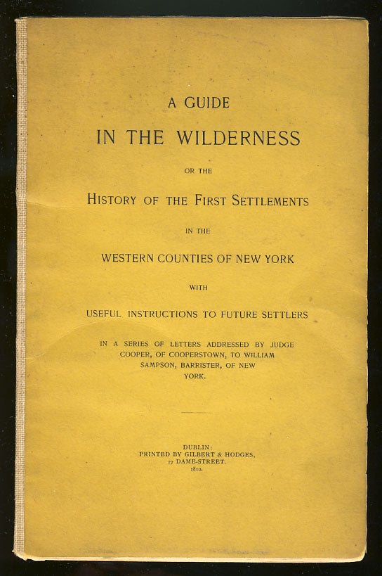 Item #26672 A Guide in the Wilderness, or the History of the First Settlements in the Western Counties of New York with Useful Instructions to Future Settlers in a Series of Letters Addressed by Judge Cooper, of Cooperstown, to William Sampson, Barrister, of New York. William Cooper.