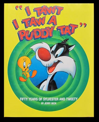 Item #27381 "I Tawt I Taw a Puddy Tat": Fifty Years of Sylvester and Tweety. Jerry Beck, Shalom...