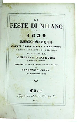La peste di Milano del 1630. Libri cinque cavati dagli annali della città e scritti per ordine dei LX decurioni dal canonico della Scala Giuseppe Ripamonti, istoriografo milanese, volgarizzati per la prima volta dall’originale latino da Francesco Cusani, con introduzione e note.