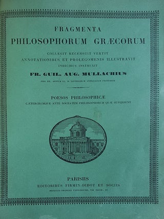Fragmenta philosophorum Graecorum, collegit, recensuit, verit, annotationibus et prolegomenis illustravit, indicibus instruxit Fr. Guil. Aug. Mullachius.