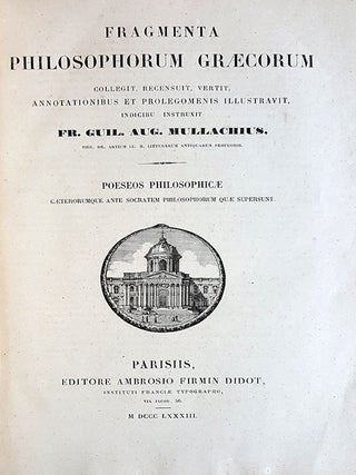 Fragmenta philosophorum Graecorum, collegit, recensuit, verit, annotationibus et prolegomenis illustravit, indicibus instruxit Fr. Guil. Aug. Mullachius.
