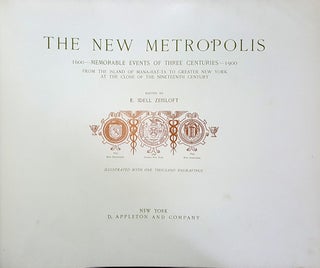 The New Metropolis. 1600-1900: Memorable Events of Three Centuries. From the Island of Mana-hat-ta to Greater New York at the Close of the Nineteenth Century. Illustrated with One Thousand Engravings.