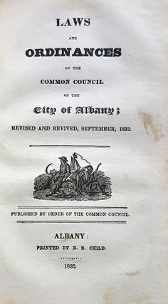 Laws and Ordinances of the Common Council of the City of Albany; Revised and Revived, September, 1832. To Which Are Prefixed The Charter of the City of Albany, and the Several State Laws Relating to the Said City.
