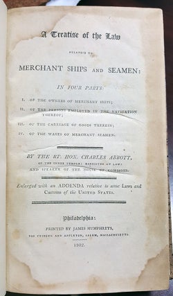 A Treatise of the Law Relative to Merchant Ships and Seamen: In Four Parts: I) Of the Owners of Merchant Ships; II) Of the Persons Employed in the Navigation Thereof; III) Of the Carriage of Goods Therein; IV) Of the Wages of the Merchant Seamen. Enlarged with an Addenda Relative to Some Laws and Customs of the United States.
