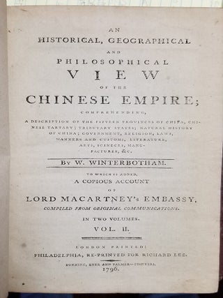 An Historical, Geographical and Philosophical View of the Chinese Empire; Comprehending a Description of the Fifteen Provinces of China, Chinese Tartary; Tributary States; Natural History of China; Government, Religion, Laws, Manners and Customs, Literature, Arts, Science, Manufactures, &c. To Which Is Added, a Copious Account of Lord Macartney's Embassy, Compiled from Original Communications. In Two Volumes.