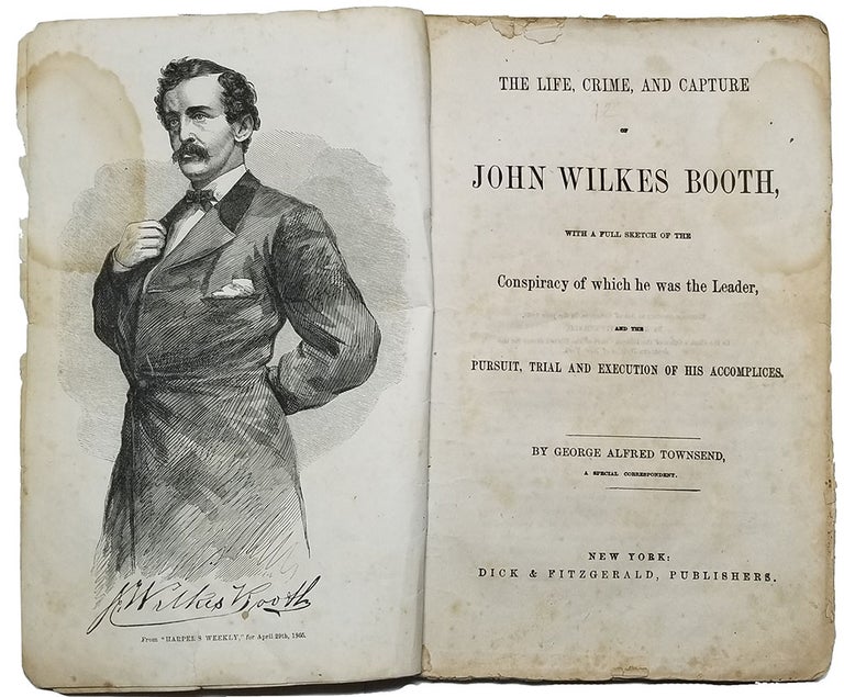 Item #32505 The Life, Crime, and Capture of John Wilkes Booth, with a Full Sketch of the Conspiracy of Which He Was the Leader, and the Pursuit, Trial and Execution of His Accomplices. George Alfred Townsend.