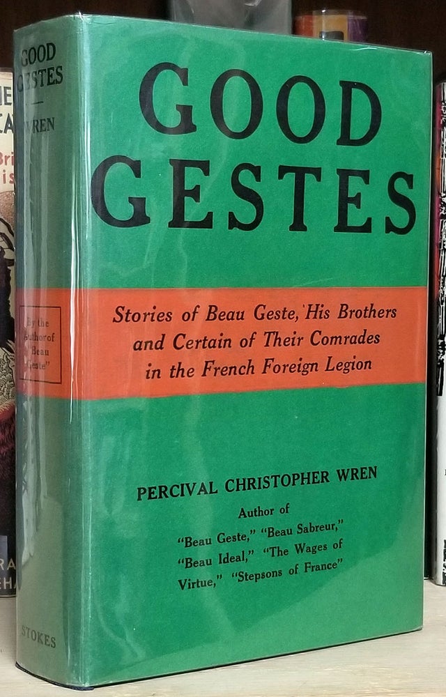Item #32971 Good Gestes: Stories of Beau Geste, His Brothers, and Certain of Their Comrades in the French Foreign Legion. Percival Christopher Wren.