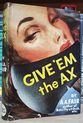 Item #33368 Give 'Em the Ax. A. A. Fair, Erle Stanley Gardner