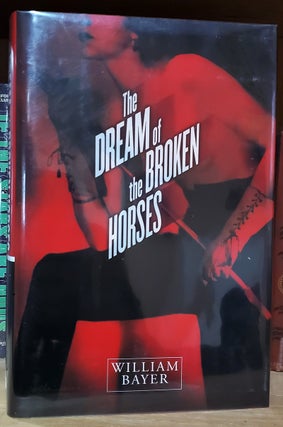 Item #33955 The Dream of the Broken Horses. (Signed Copy). William Bayer