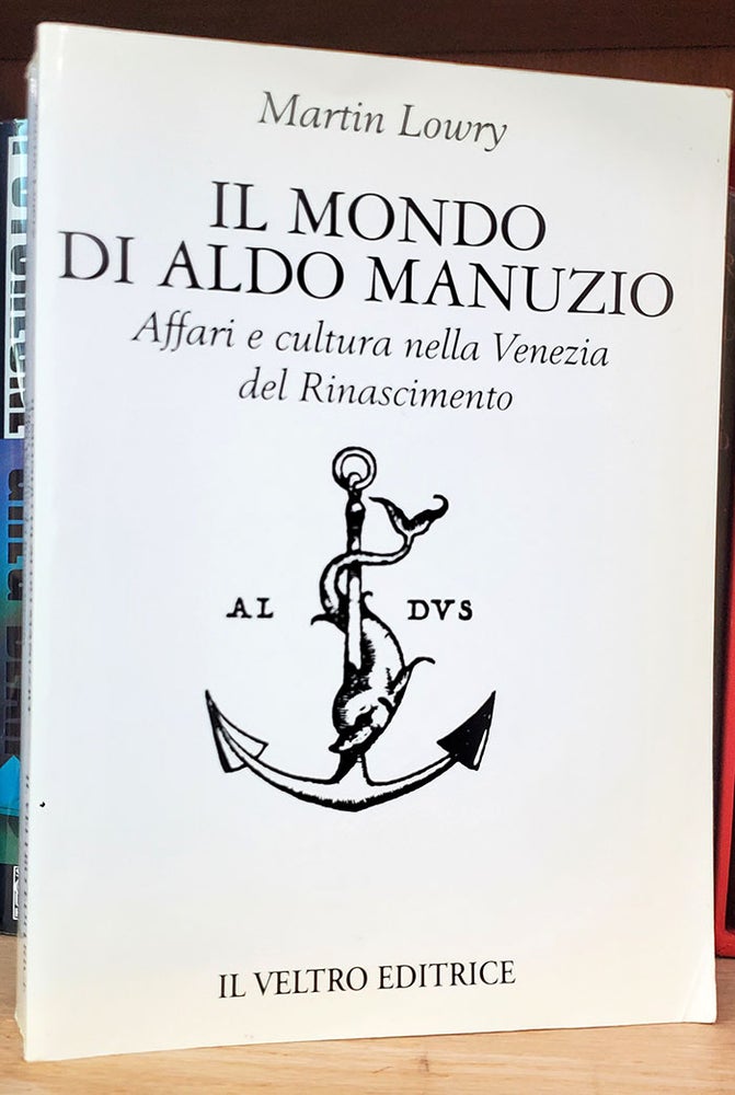 Item #35389 Il mondo di Aldo Manuzio: affari e cultura nella Venezia del Rinascimento. Martin Lowry.