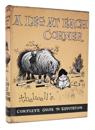 Item #37257 A Leg at Each Corner: Thelwell's Complete Guide to Equitation. Norman Thelwell